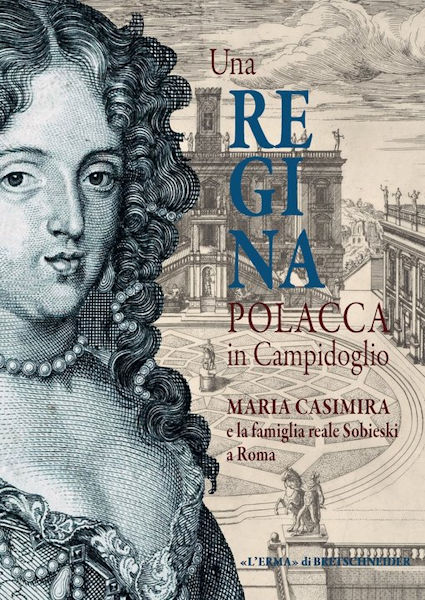  Una Regina polacca in Campidoglio Maria Casimira e la famiglia reale Sobieski a Roma